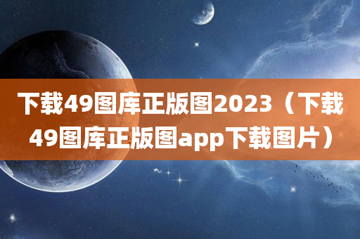 下载49图库正版图2023（下载49图库正版图app下载图片）