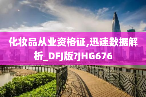 化妆品从业资格证,迅速数据解析_DFJ版?JHG676