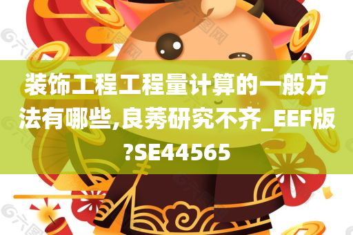 装饰工程工程量计算的一般方法有哪些,良莠研究不齐_EEF版?SE44565