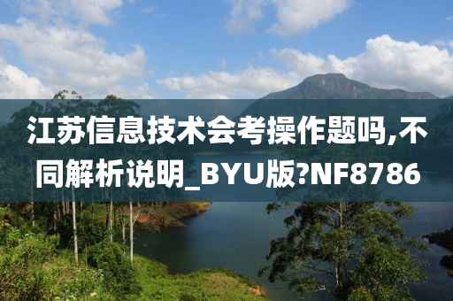 江苏信息技术会考操作题吗,不同解析说明_BYU版?NF8786