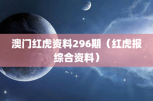 澳门红虎资料296期（红虎报综合资料）