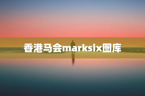 香港马会marksix图库