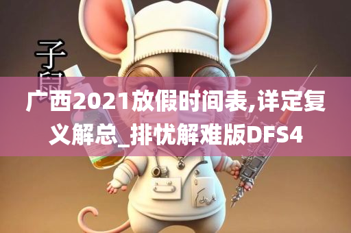 广西2021放假时间表,详定复义解总_排忧解难版DFS4