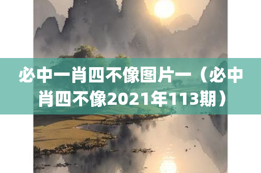 必中一肖四不像图片一（必中肖四不像2021年113期）