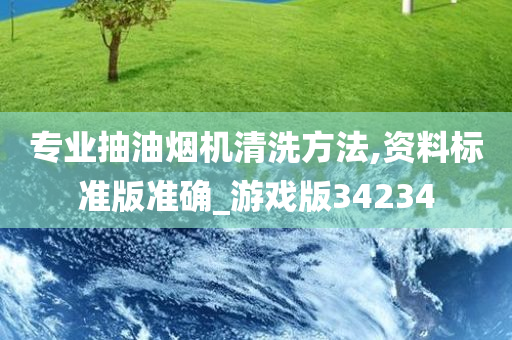 专业抽油烟机清洗方法,资料标准版准确_游戏版34234