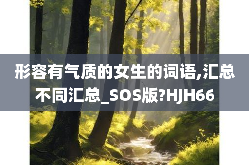 形容有气质的女生的词语,汇总不同汇总_SOS版?HJH66