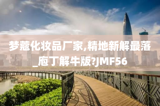 梦蔻化妆品厂家,精地新解最落_庖丁解牛版?JMF56