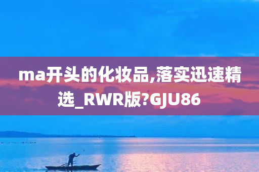 ma开头的化妆品,落实迅速精选_RWR版?GJU86