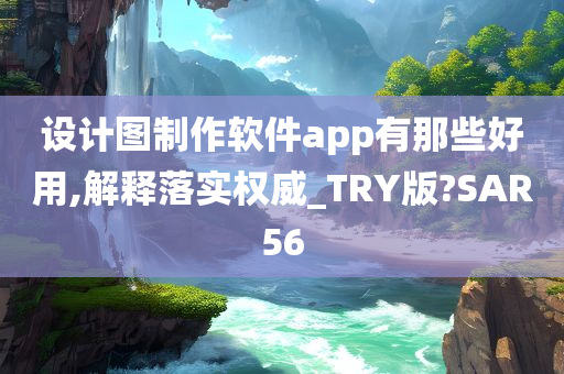 设计图制作软件app有那些好用,解释落实权威_TRY版?SAR56