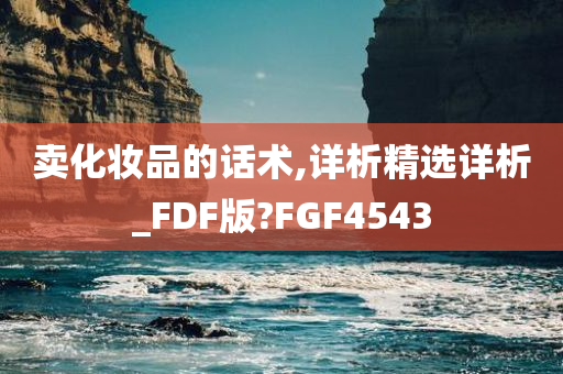 卖化妆品的话术,详析精选详析_FDF版?FGF4543