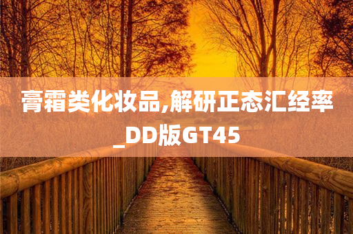 膏霜类化妆品,解研正态汇经率_DD版GT45