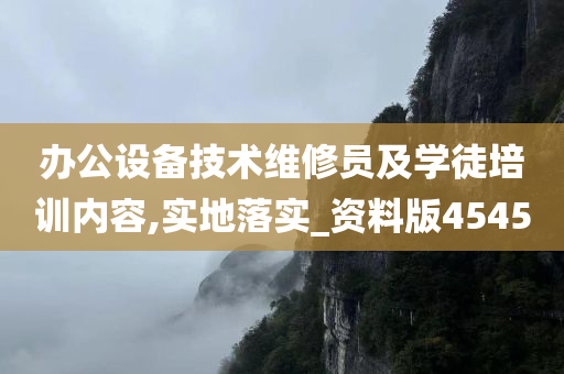 办公设备技术维修员及学徒培训内容,实地落实_资料版4545