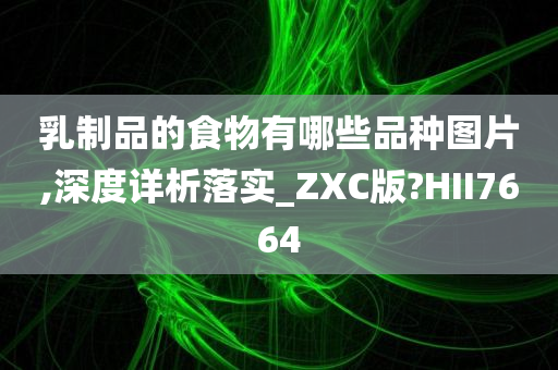 乳制品的食物有哪些品种图片,深度详析落实_ZXC版?HII7664