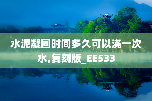 水泥凝固时间多久可以浇一次水,复刻版_EE533