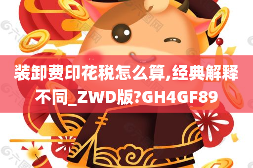 装卸费印花税怎么算,经典解释不同_ZWD版?GH4GF89