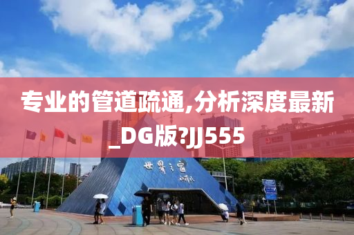 专业的管道疏通,分析深度最新_DG版?JJ555