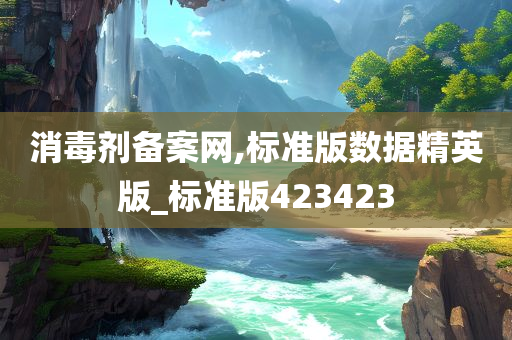 消毒剂备案网,标准版数据精英版_标准版423423