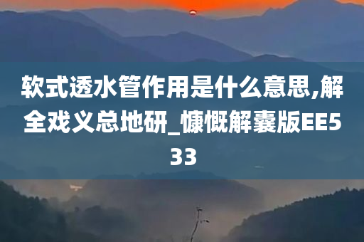 软式透水管作用是什么意思,解全戏义总地研_慷慨解囊版EE533