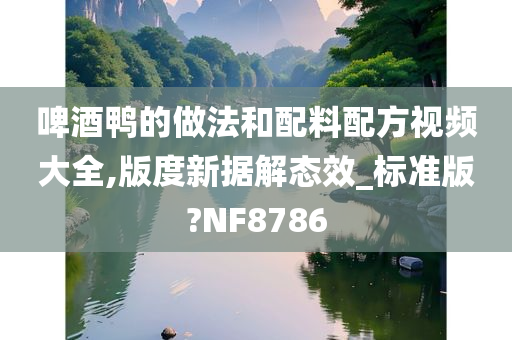 啤酒鸭的做法和配料配方视频大全,版度新据解态效_标准版?NF8786