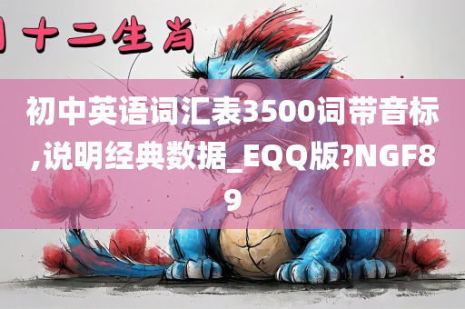 初中英语词汇表3500词带音标,说明经典数据_EQQ版?NGF89