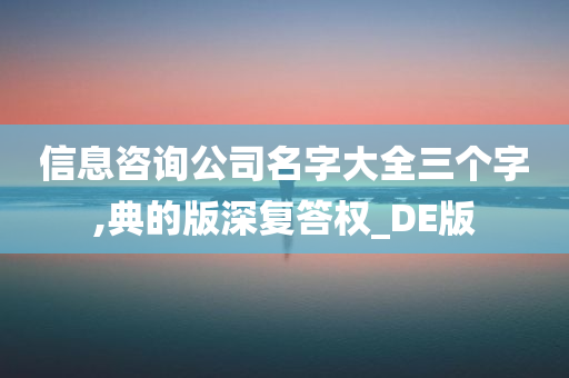 信息咨询公司名字大全三个字,典的版深复答权_DE版