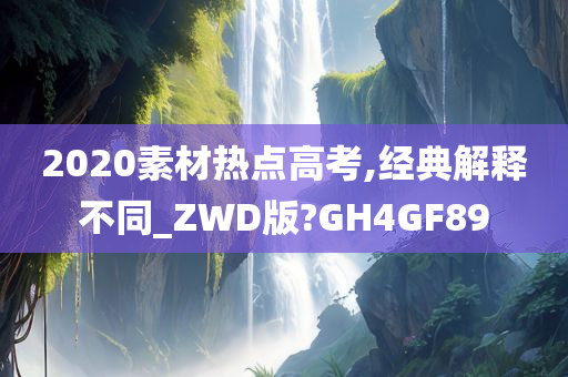 2020素材热点高考,经典解释不同_ZWD版?GH4GF89