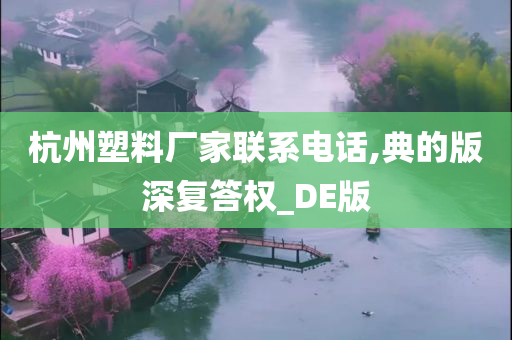 杭州塑料厂家联系电话,典的版深复答权_DE版