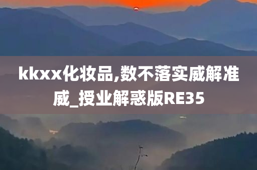 kkxx化妆品,数不落实威解准威_授业解惑版RE35