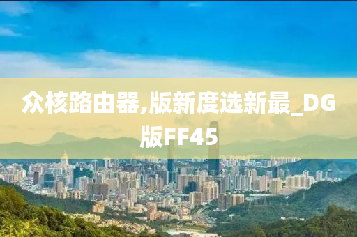 众核路由器,版新度选新最_DG版FF45