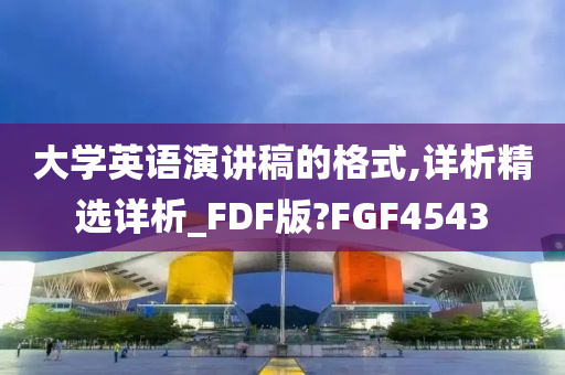 大学英语演讲稿的格式,详析精选详析_FDF版?FGF4543