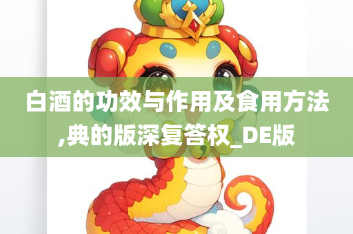 白酒的功效与作用及食用方法,典的版深复答权_DE版