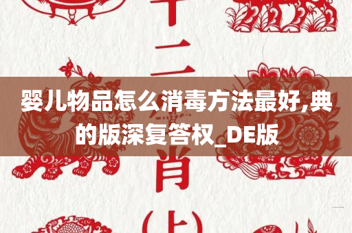 婴儿物品怎么消毒方法最好,典的版深复答权_DE版