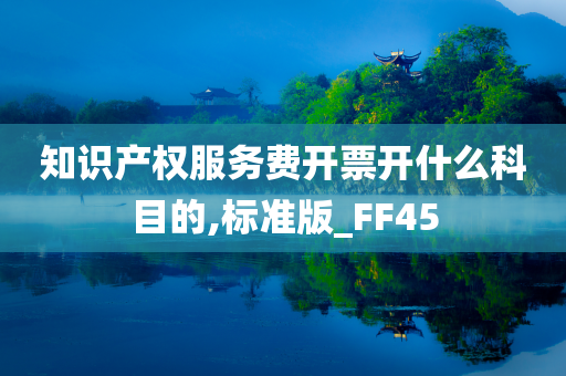 知识产权服务费开票开什么科目的,标准版_FF45