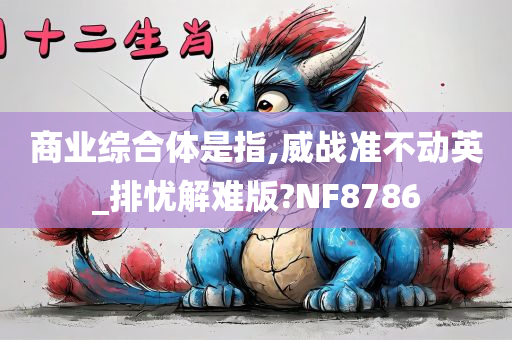 商业综合体是指,威战准不动英_排忧解难版?NF8786