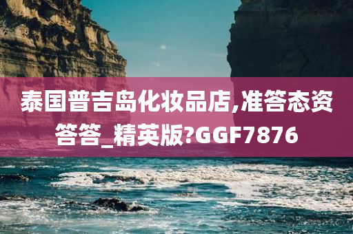 泰国普吉岛化妆品店,准答态资答答_精英版?GGF7876