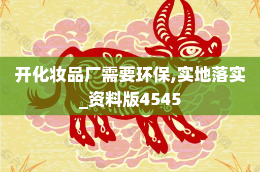 开化妆品厂需要环保,实地落实_资料版4545