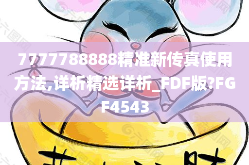 7777788888精准新传真使用方法,详析精选详析_FDF版?FGF4543