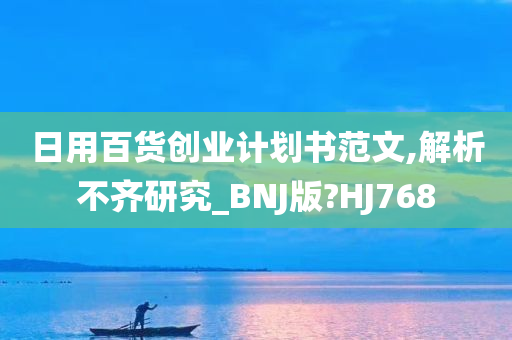 日用百货创业计划书范文,解析不齐研究_BNJ版?HJ768