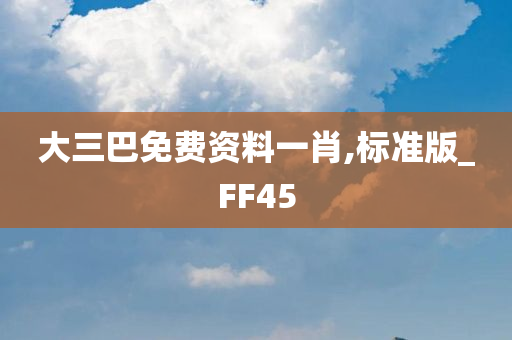 大三巴免费资料一肖,标准版_FF45