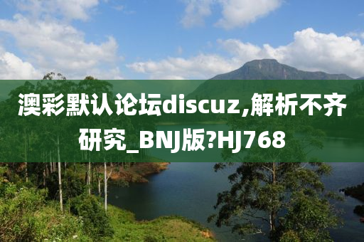 澳彩默认论坛discuz,解析不齐研究_BNJ版?HJ768