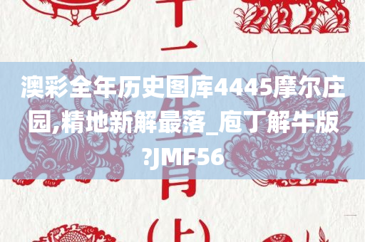 澳彩全年历史图库4445摩尔庄园,精地新解最落_庖丁解牛版?JMF56