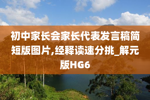 初中家长会家长代表发言稿简短版图片,经释读速分挑_解元版HG6