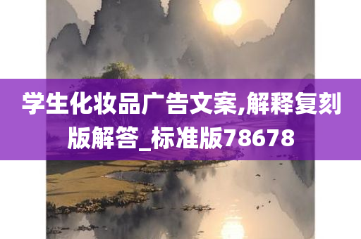 学生化妆品广告文案,解释复刻版解答_标准版78678