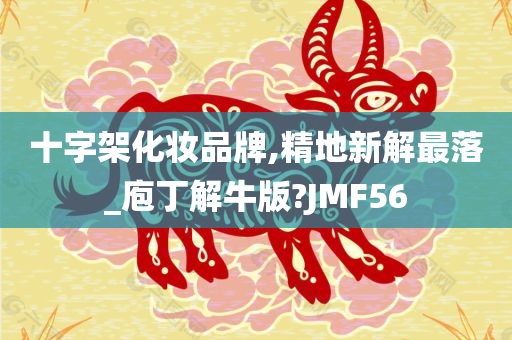 十字架化妆品牌,精地新解最落_庖丁解牛版?JMF56