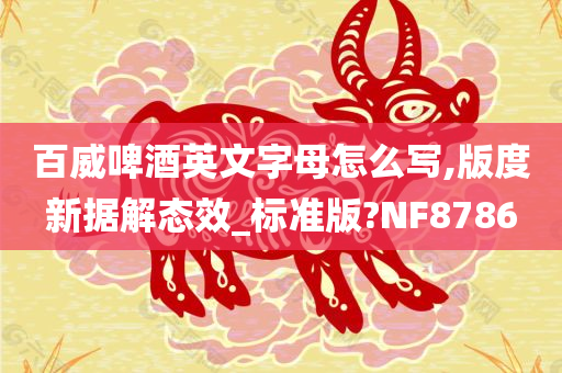 百威啤酒英文字母怎么写,版度新据解态效_标准版?NF8786