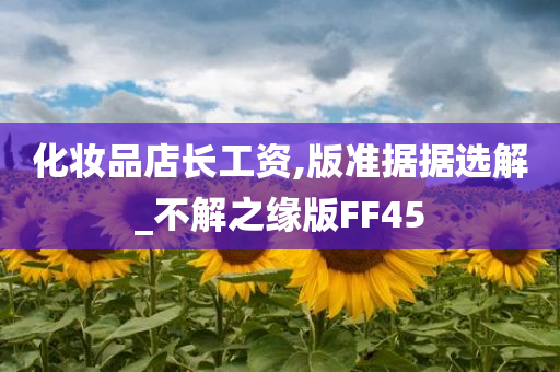 化妆品店长工资,版准据据选解_不解之缘版FF45