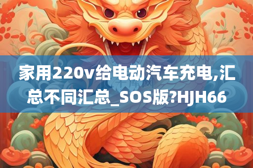 家用220v给电动汽车充电,汇总不同汇总_SOS版?HJH66