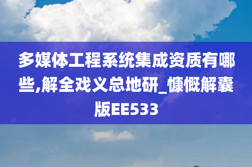 多媒体工程系统集成资质有哪些,解全戏义总地研_慷慨解囊版EE533