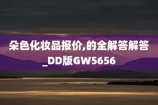 朵色化妆品报价,的全解答解答_DD版GW5656