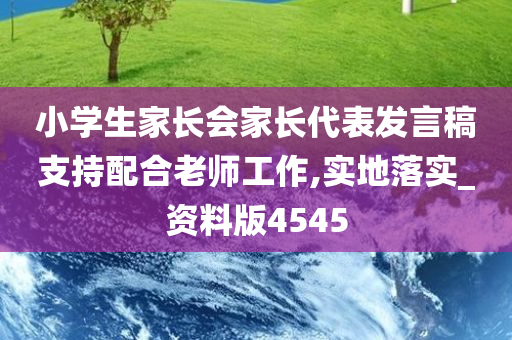 小学生家长会家长代表发言稿支持配合老师工作,实地落实_资料版4545